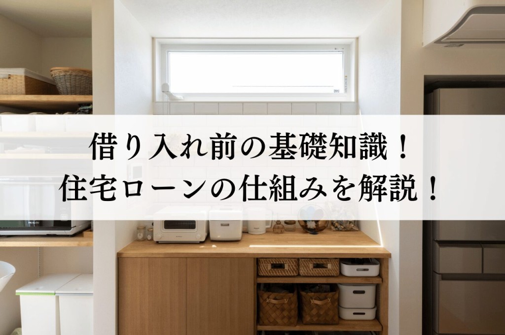 住宅ローンのわかりやすい仕組み｜借り入れ前に知っておきたい基礎知識