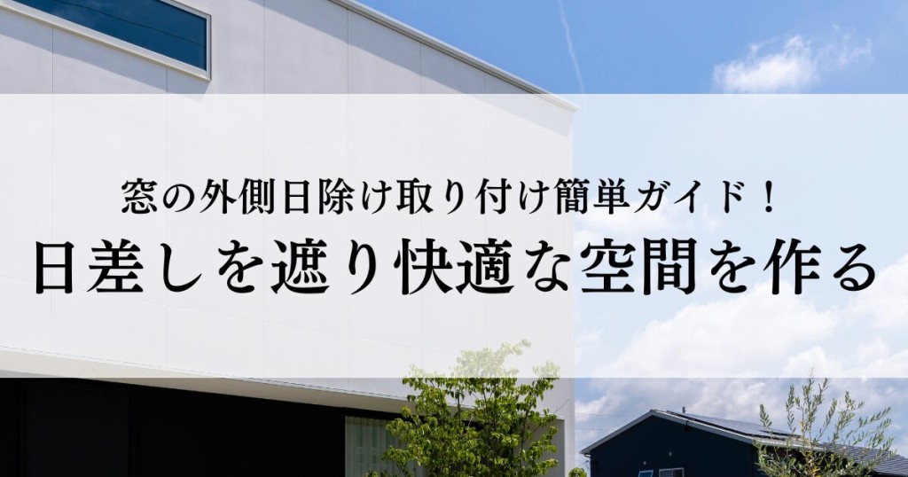 窓の外側日除け取り付け簡単ガイド！日差しを遮り快適な空間を作る